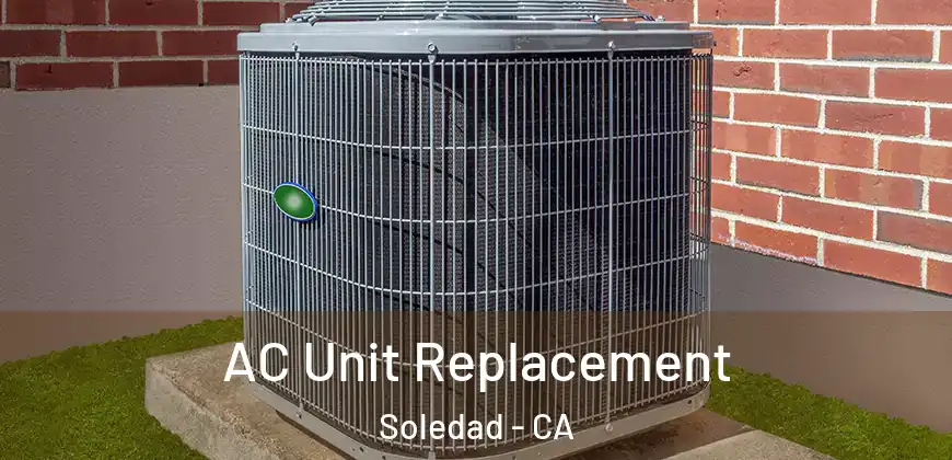 AC Unit Replacement Soledad - CA