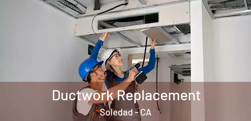 Ductwork Replacement Soledad - CA