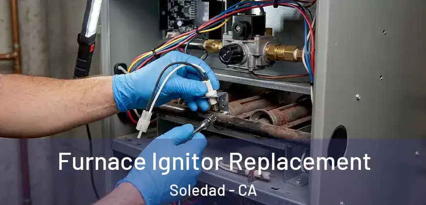 Furnace Ignitor Replacement Soledad - CA