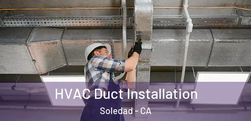  HVAC Duct Installation Soledad - CA