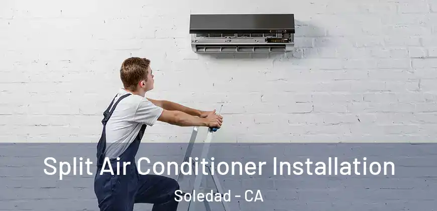  Split Air Conditioner Installation Soledad - CA
